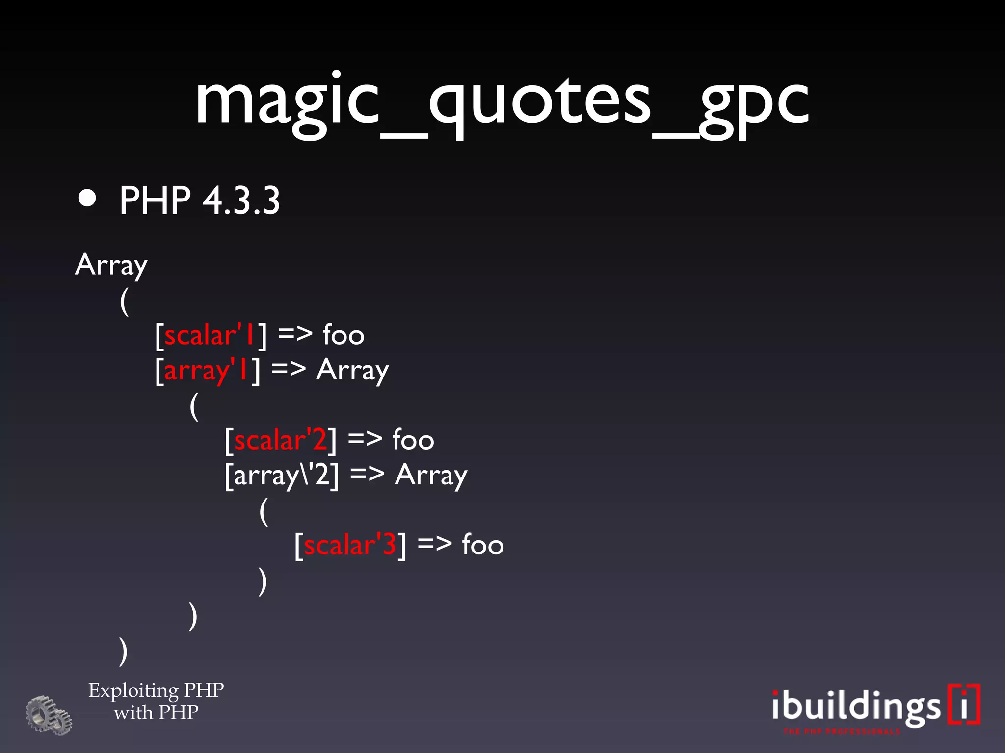 magic_quotes_gpc PHP 4.3.3 Array (   [ scalar'1 ] => foo   [ array'1 ] => Array   (   [ scalar'2 ] => foo   [array\'2] => Array   (   [ scalar'3 ] => foo   )   ) )‏ 