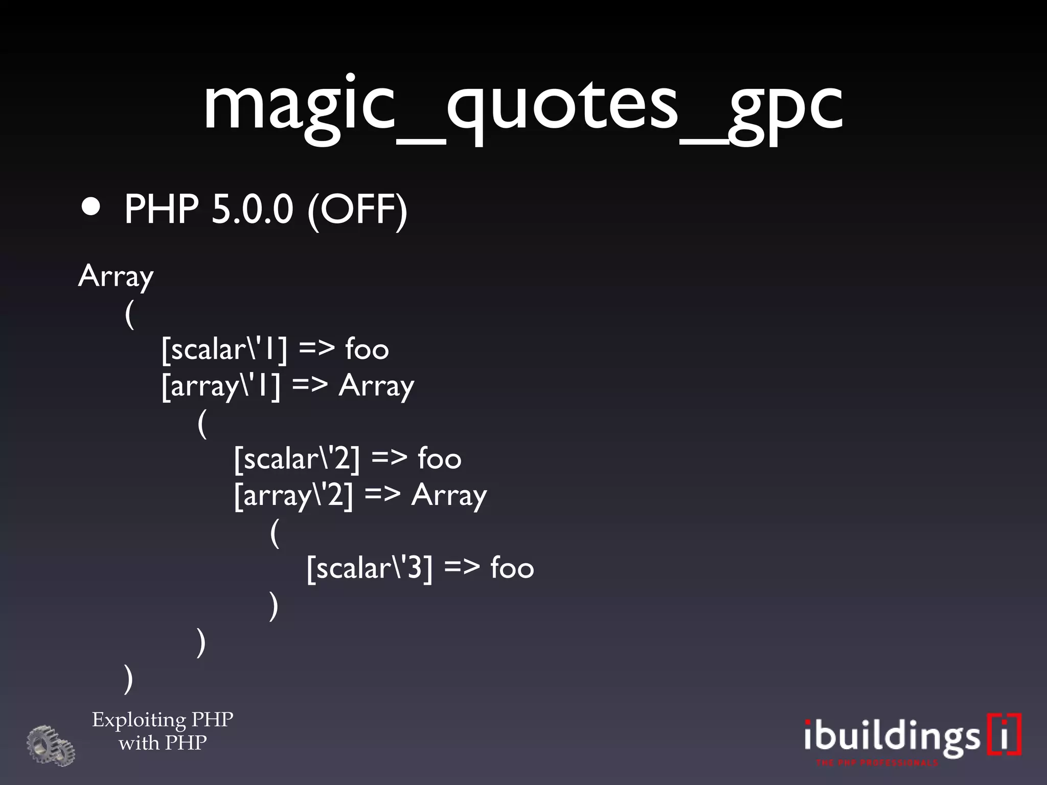 magic_quotes_gpc PHP 5.0.0 (OFF)‏ Array (   [scalar\'1] => foo   [array\'1] => Array   (   [scalar\'2] => foo   [array\'2] => Array   (   [scalar\'3] => foo   )   ) )‏ 