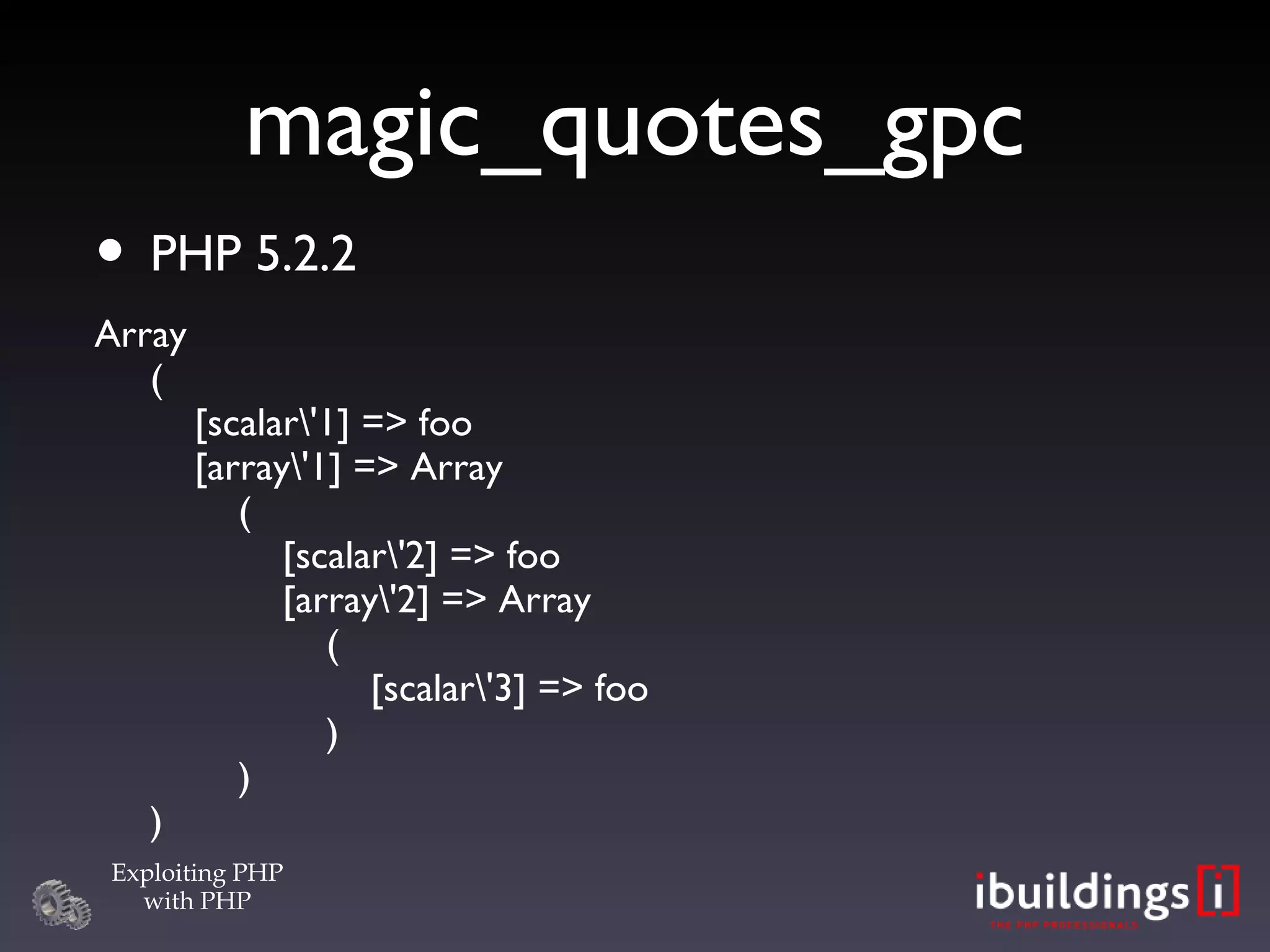magic_quotes_gpc PHP 5.2.2 Array (   [scalar\'1] => foo   [array\'1] => Array   (   [scalar\'2] => foo   [array\'2] => Array   (   [scalar\'3] => foo   )   ) )‏ 