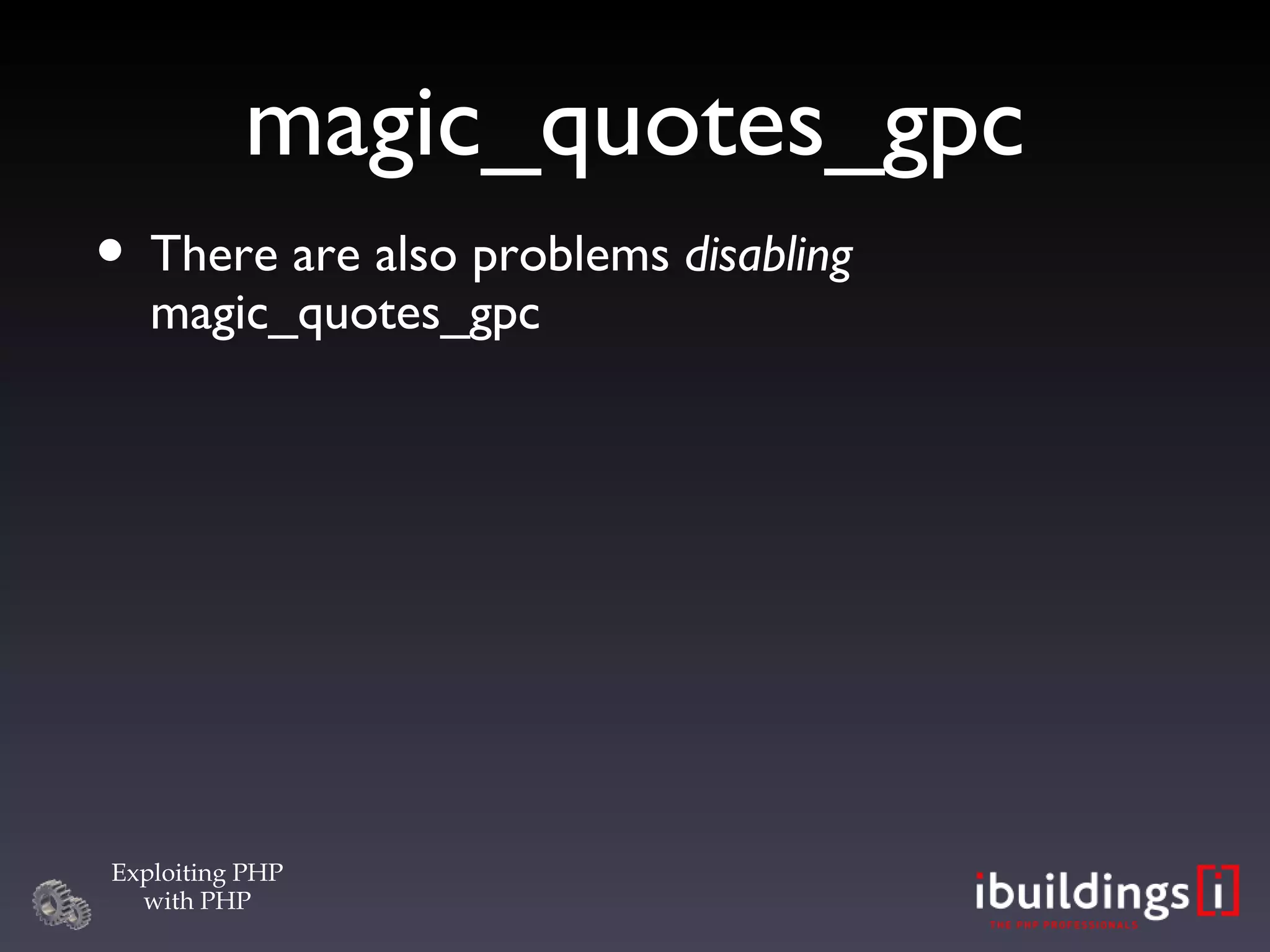 magic_quotes_gpc There are also problems  disabling  magic_quotes_gpc 