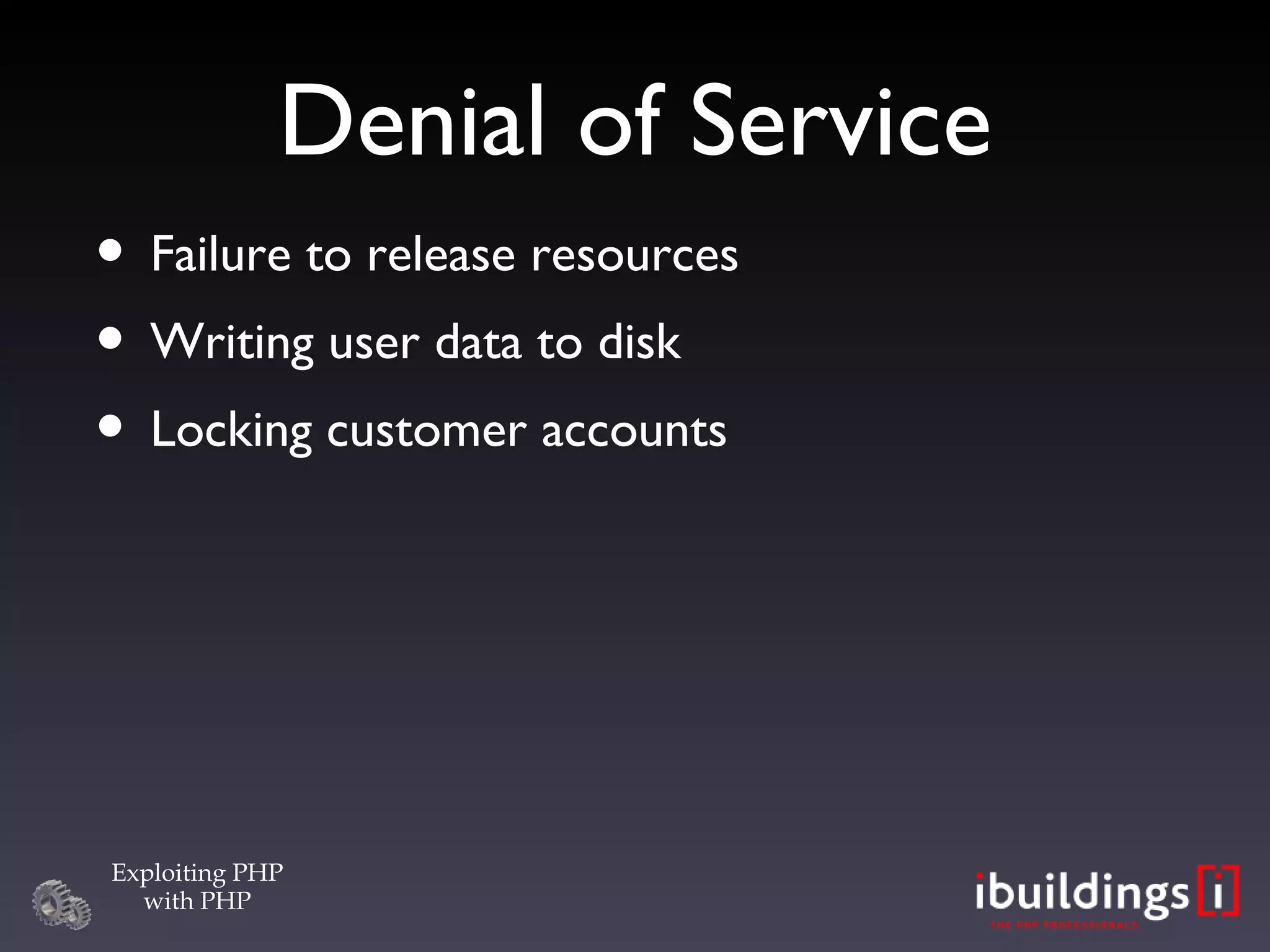 Denial of Service Failure to release resources Writing user data to disk Locking customer accounts 