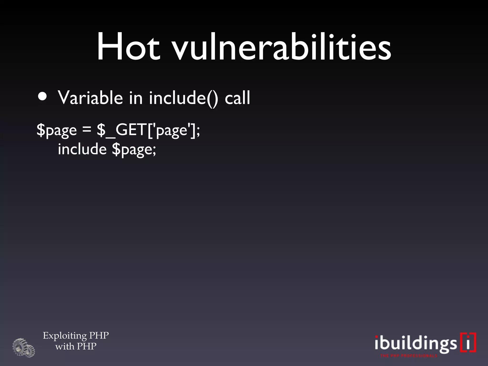 Hot vulnerabilities Variable in include() call $page = $_GET['page']; include $page; 