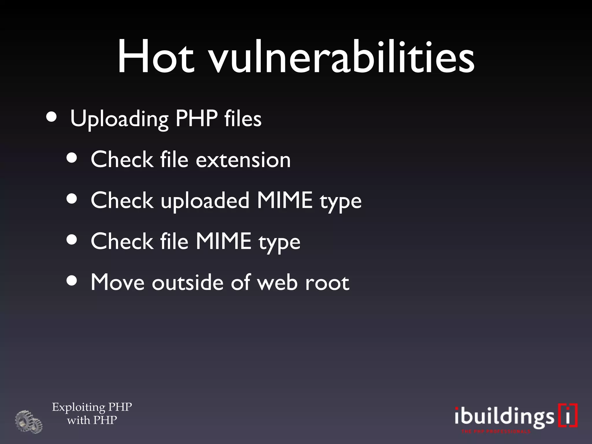 Hot vulnerabilities Uploading PHP files Check file extension Check uploaded MIME type Check file MIME type Move outside of web root 