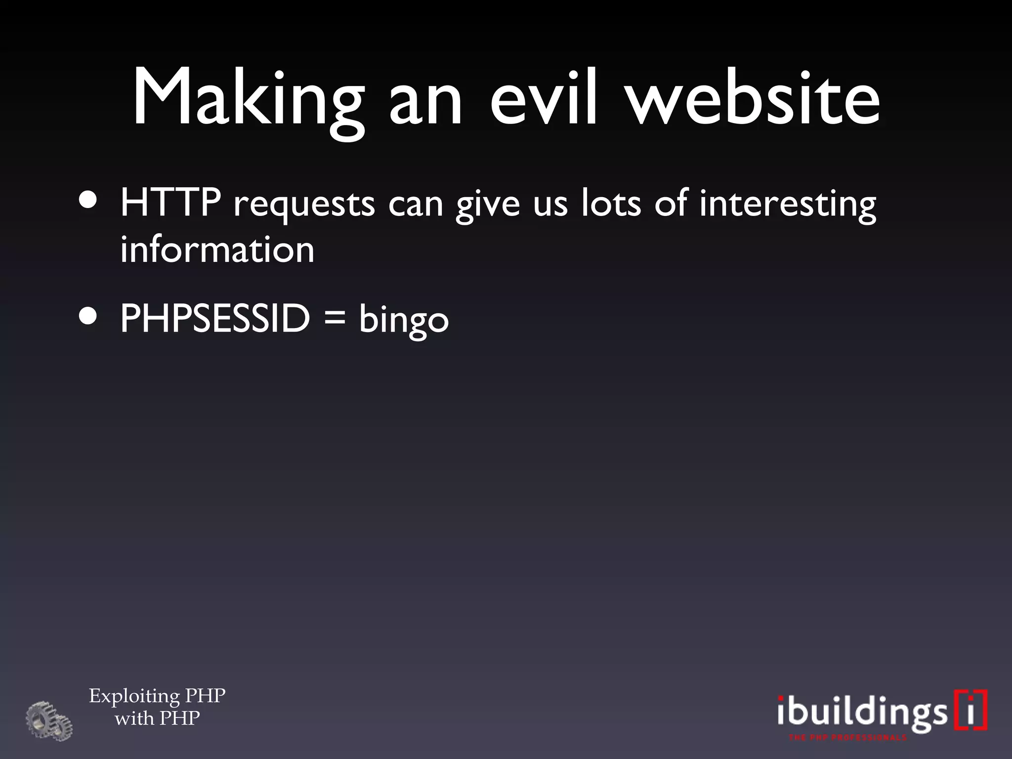 Making an evil website HTTP requests can give us lots of interesting information PHPSESSID = bingo 