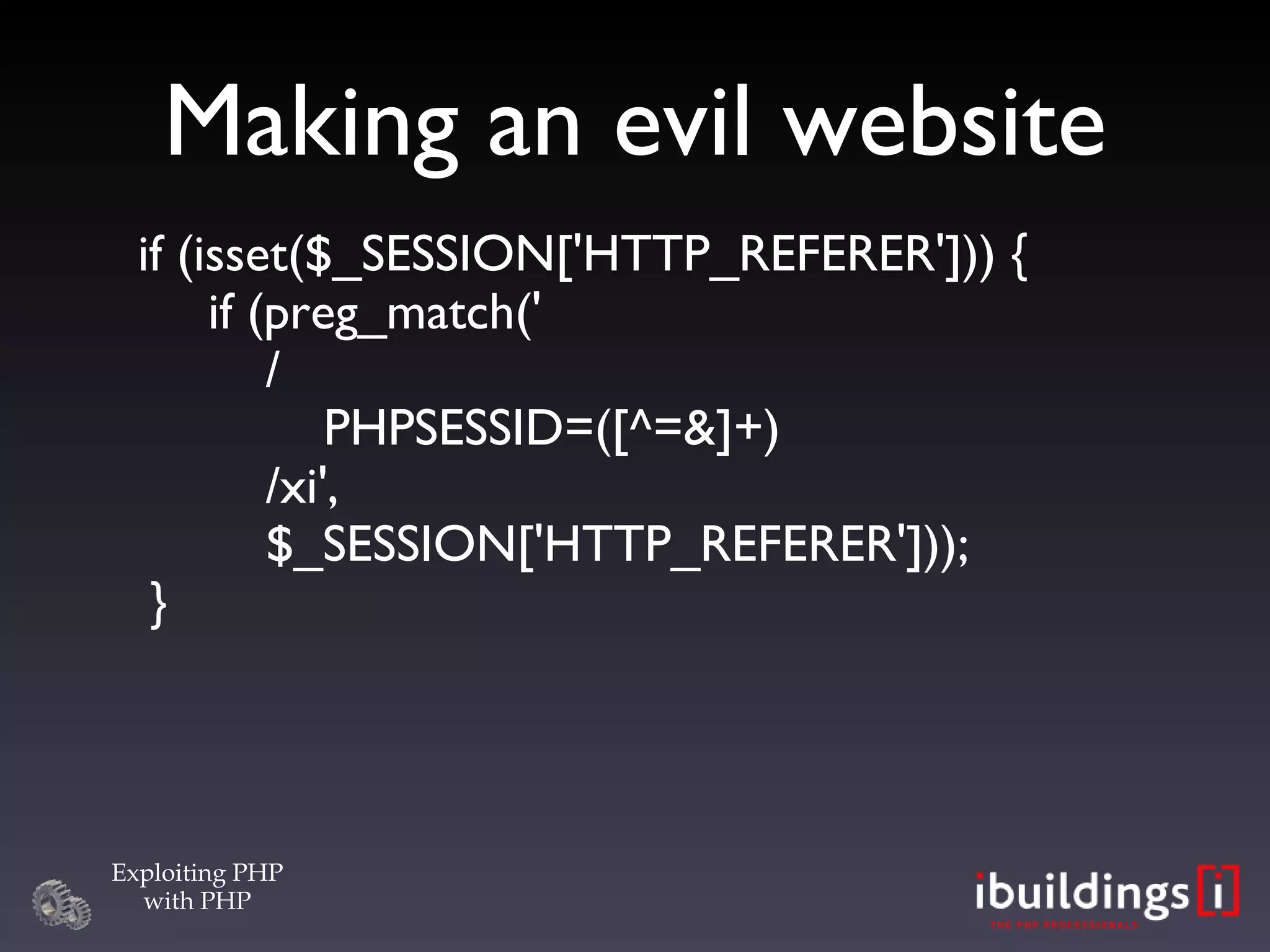 Making an evil website if (isset($_SESSION['HTTP_REFERER'])) {   if (preg_match('   /   PHPSESSID=([^=&]+)   /xi',   $_SESSION['HTTP_REFERER'])); } 