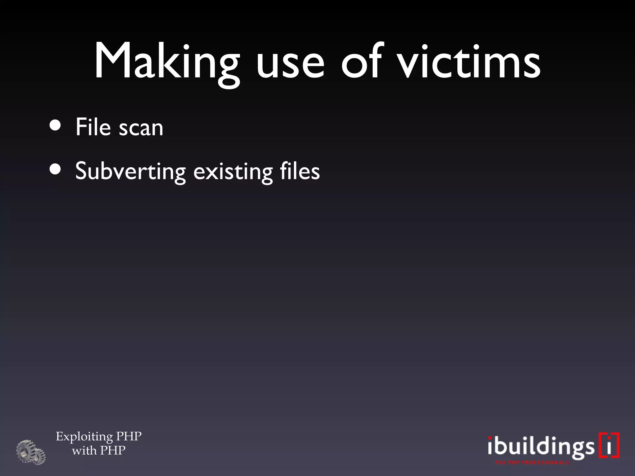 Making use of victims File scan Subverting existing files 