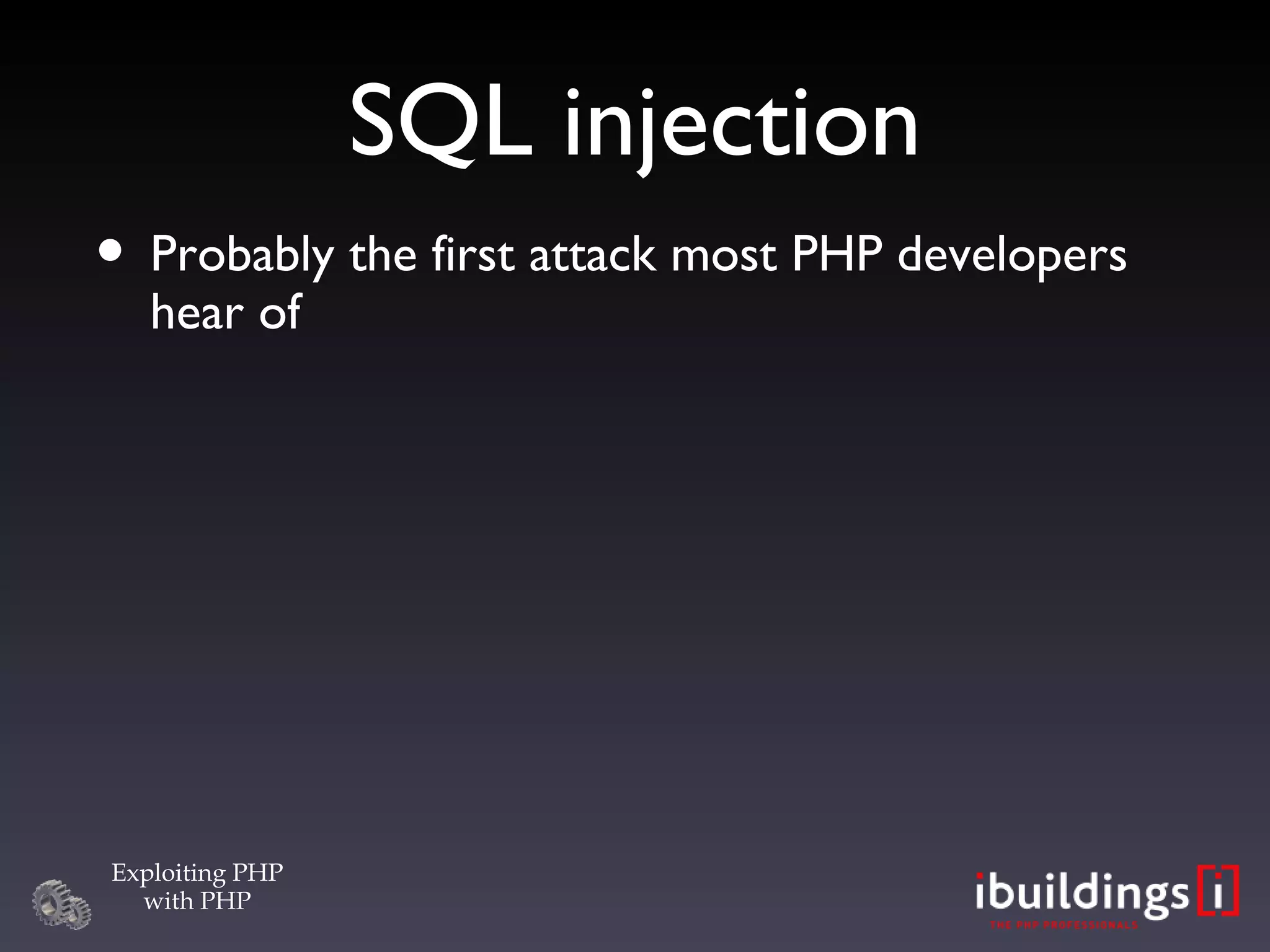 SQL injection Probably the first attack most PHP developers hear of 