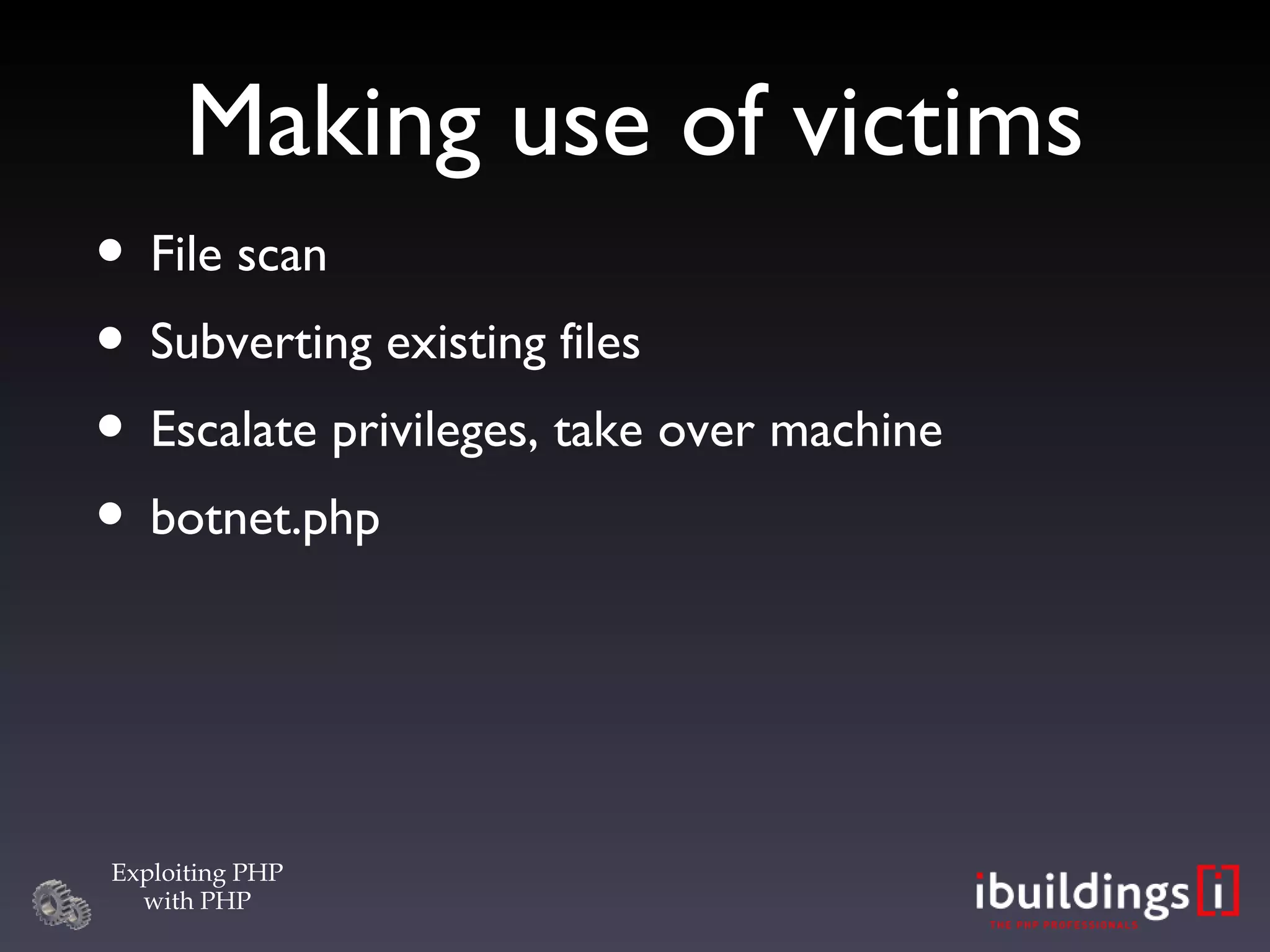 Making use of victims File scan Subverting existing files Escalate privileges, take over machine botnet.php 