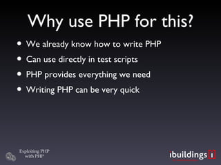 Why use PHP for this? We already know how to write PHP Can use directly in test scripts PHP provides everything we need Writing PHP can be very quick 