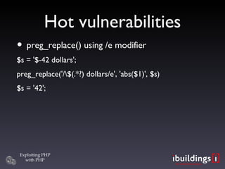 Hot vulnerabilities preg_replace() using /e modifier $s = '$-42 dollars'; preg_replace('/\$(.*?) dollars/e', 'abs($1)', $s)‏ $s = '42'; 