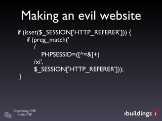 Making an evil website if (isset($_SESSION['HTTP_REFERER'])) {   if (preg_match('   /   PHPSESSID=([^=&]+)   /xi',   $_SESSION['HTTP_REFERER'])); } 