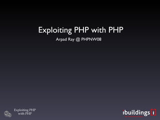 Exploiting PHP with PHP Arpad Ray @ PHPNW08 