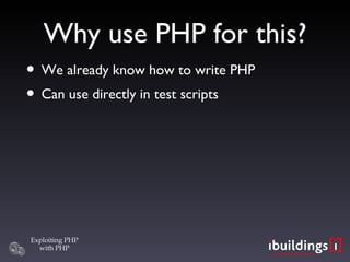 Why use PHP for this? <ul><li>We already know how to write PHP </li></ul><ul><li>Can use directly in test scripts </li></ul>