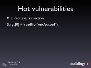 Hot vulnerabilities <ul><li>Direct eval() injection </li></ul><ul><li>$args[0] = 'readfile(“/etc/passed”)'; </li></ul>