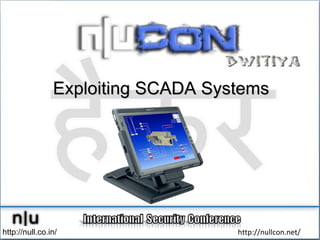 Exploiting SCADA Systems http://null.co.in/ http://nullcon.net/ 