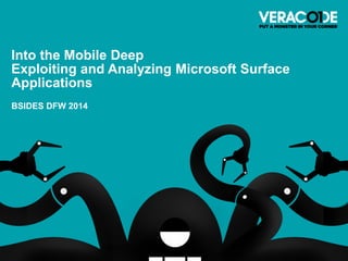 BSIDES DFW 2014 
Into the Mobile DeepExploiting and Analyzing Microsoft SurfaceApplications  