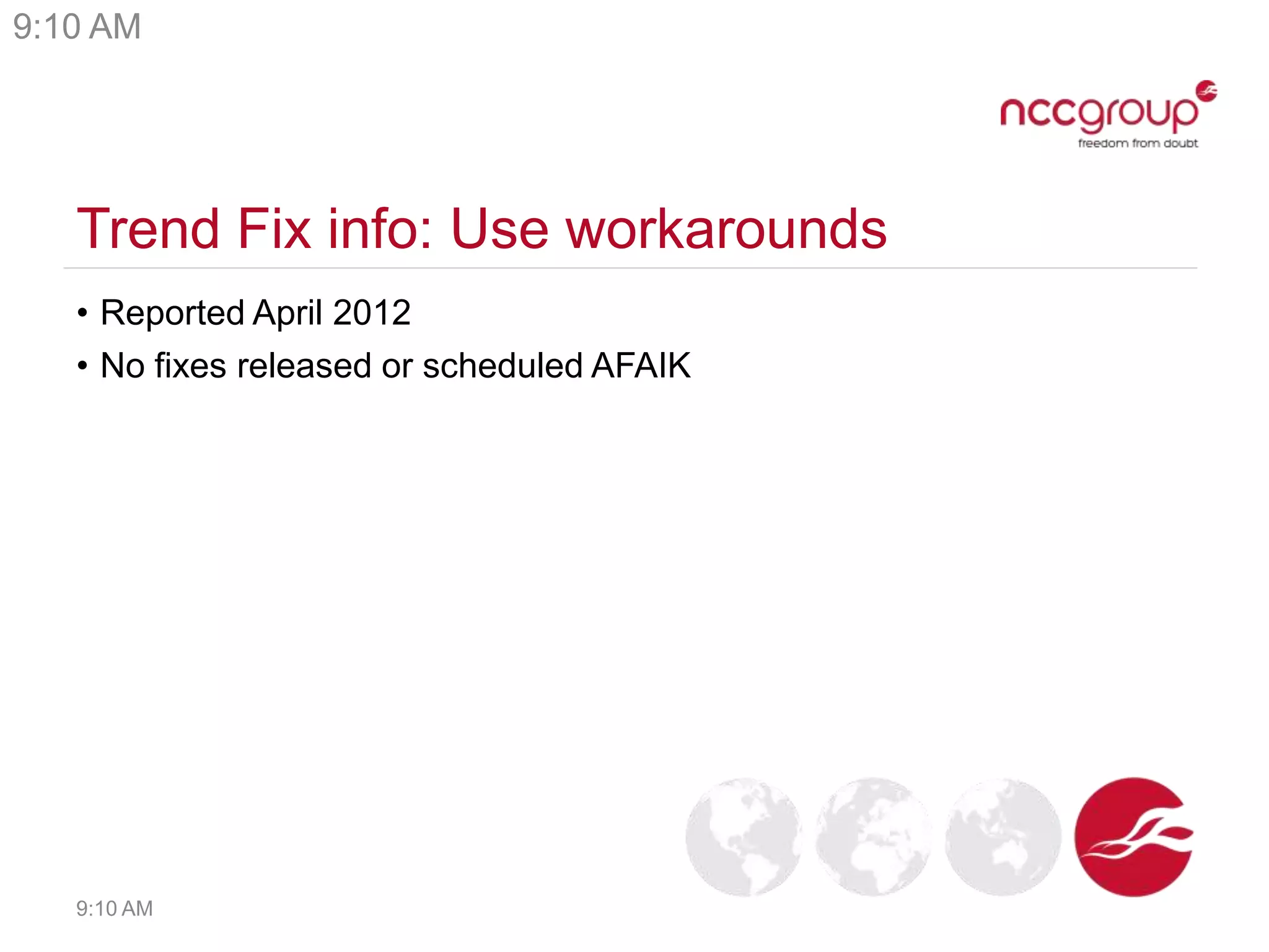 Trend Fix info: Use workarounds
• Reported April 2012
• No fixes released or scheduled AFAIK
9:10 AM
9:10 AM