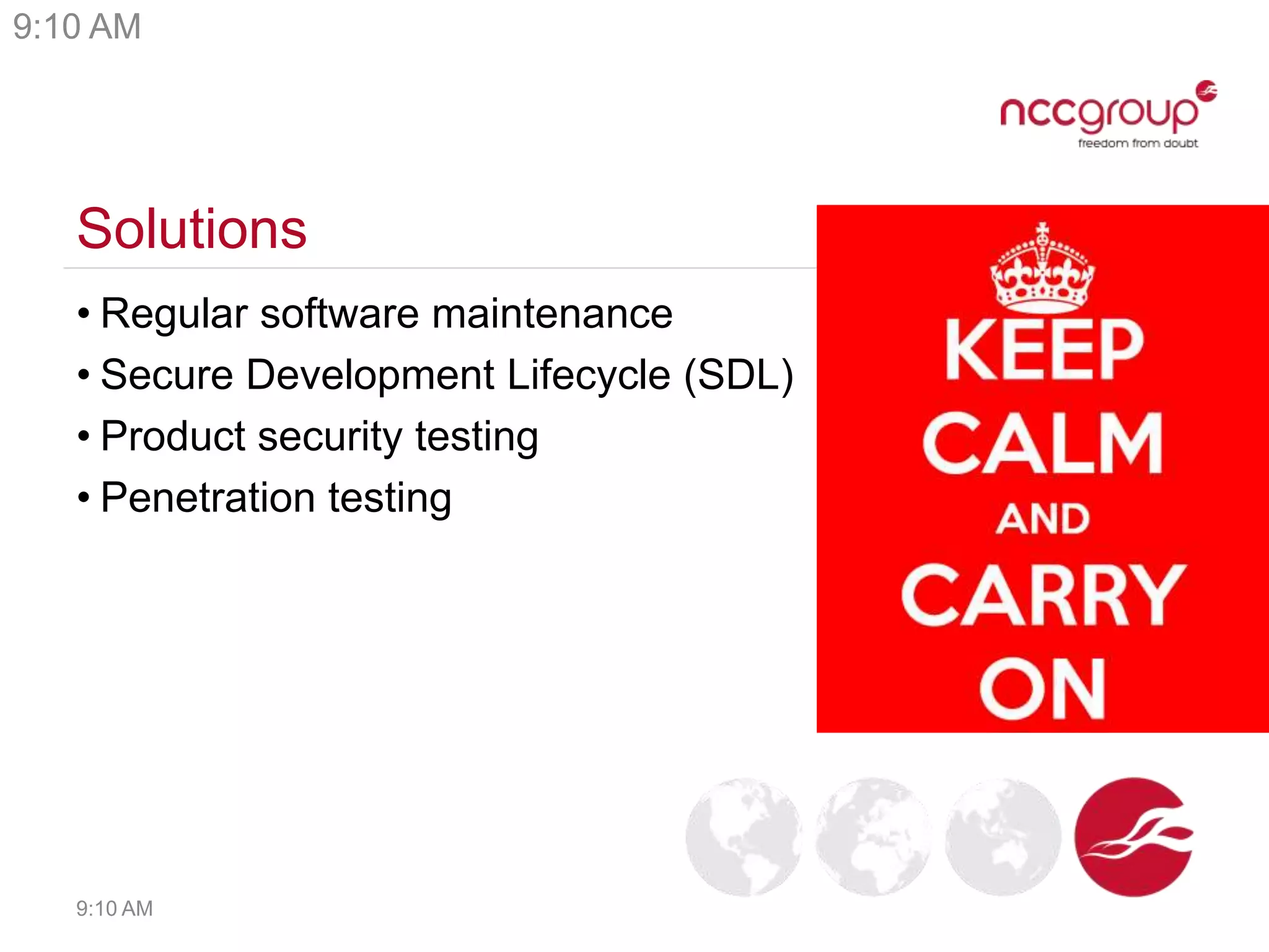 Solutions
• Regular software maintenance
• Secure Development Lifecycle (SDL)
• Product security testing
• Penetration testing
9:10 AM
9:10 AM