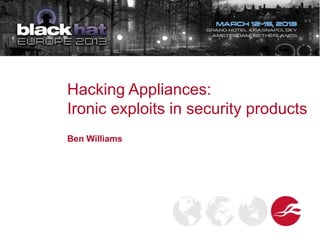 Hacking Appliances:
Ironic exploits in security products
Ben Williams
9:10 AM
 
