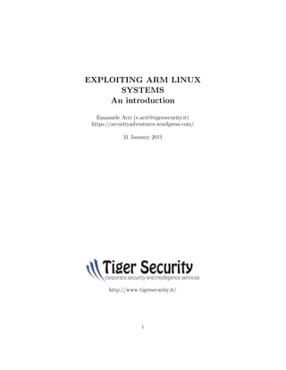 EXPLOITING ARM LINUX
      SYSTEMS
    An introduction

   Emanuele Acri (e.acri@tigersecurity.it)
 https://securityadventures.wordpress.com/

             31 January 2011




        http://www.tigersecurity.it/




                     1
 