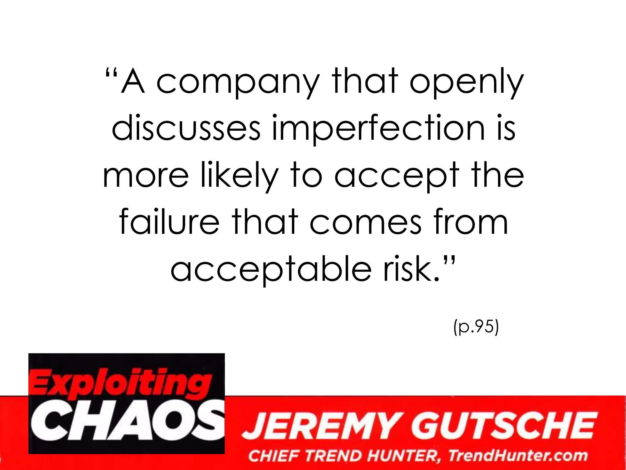 “A company that openly discusses imperfection is more likely to accept the failure that comes from acceptable risk.”(p.95)