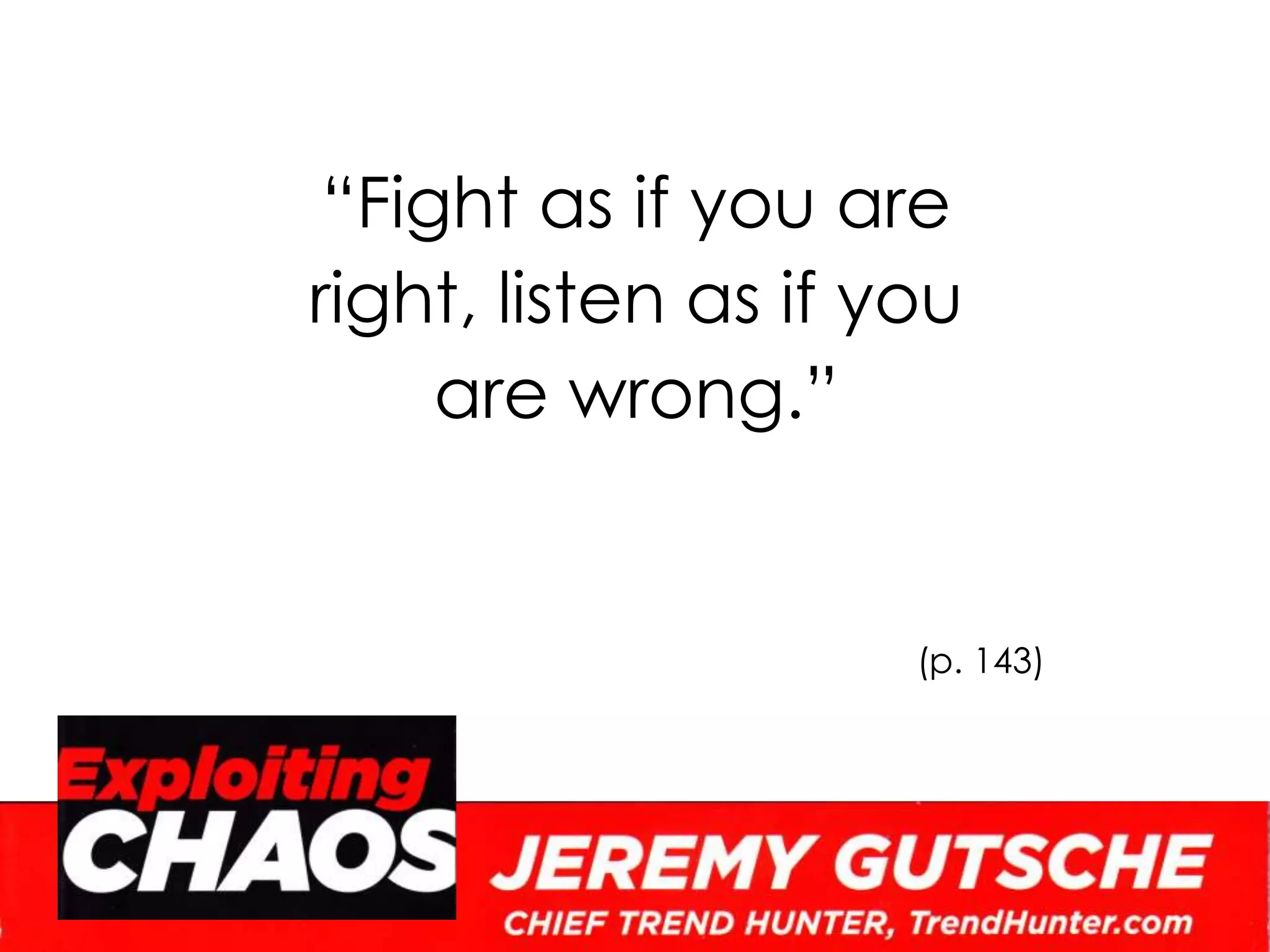 “Fight as if you are right, listen as if you are wrong.”(p. 143)