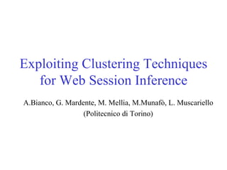 Exploiting Clustering Techniques for Web Session Inference A.Bianco, G. Mardente, M. Mellia, M.Munafò, L. Muscariello (Politecnico di Torino) 