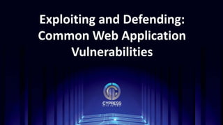 Exploiting and Defending:
Common Web Application
Vulnerabilities
 