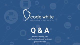 Q & A
www.code-white.com
matthias.kaiser@code-white.com
@codewhitesec
 