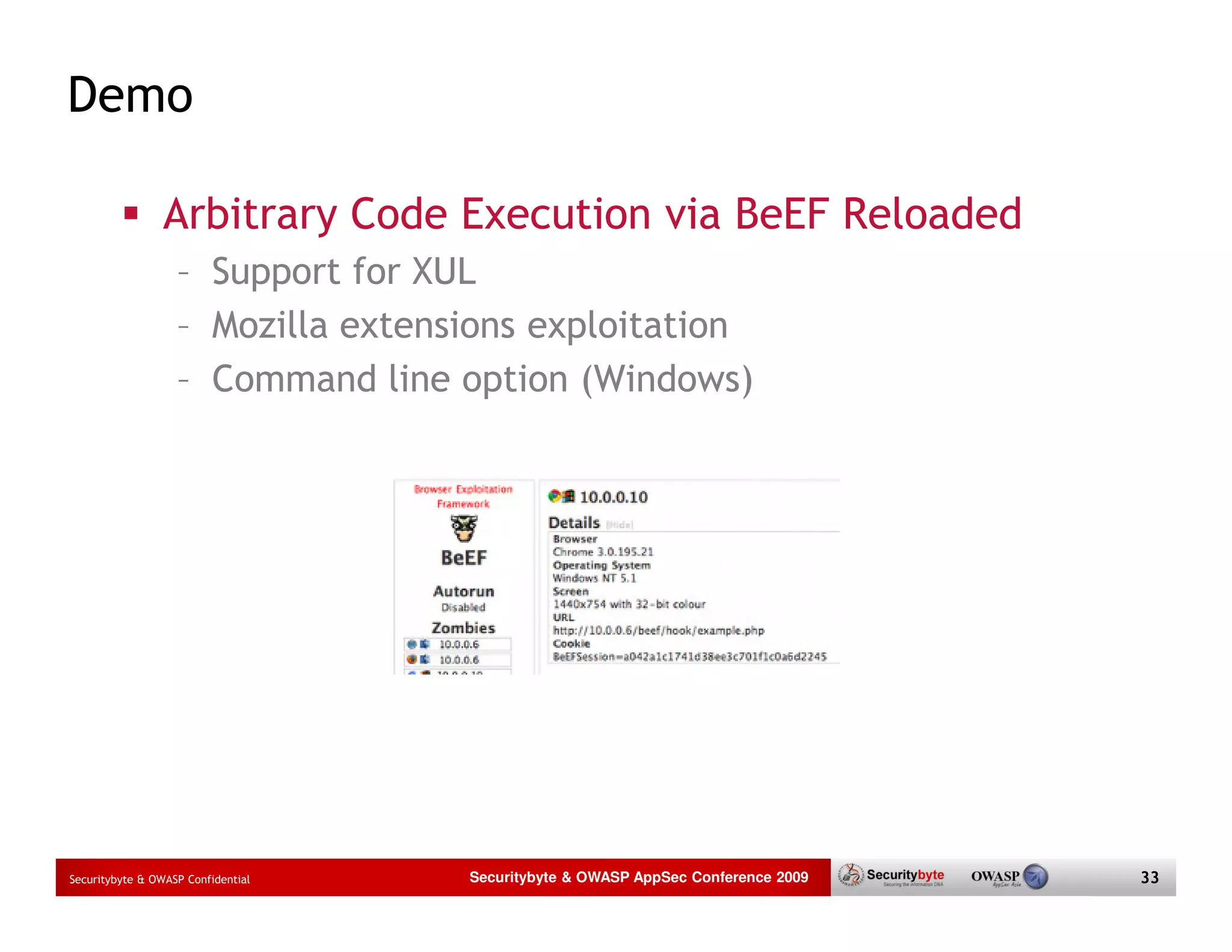 Demo Arbitrary Code Execution via BeEF Reloaded – Support for XUL – Mozilla extensions exploitation – Command line option (Windows) Securitybyte & OWASP Confidential Securitybyte & OWASP AppSec Conference 2009 33 