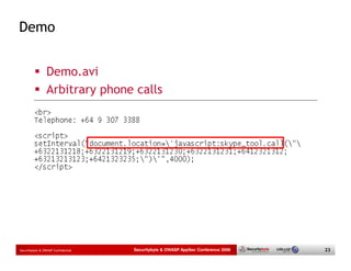 Demo


                 Demo.avi
                 Arbitrary phone calls




Securitybyte & OWASP Confidential   Securitybyte & OWASP AppSec Conference 2009   23
 