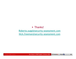 Thanks!
                                    Roberto.suggi@security-assessment.com
                                    Nick.freeman@security-assessment.com




Securitybyte & OWASP Confidential            Securitybyte & OWASP AppSec Conference 2009   38
 