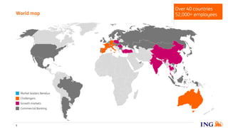 Market leaders Benelux
Growth markets
Commercial Banking
Challengers
3
World map
Over 40 countries
52,000+ employees
 