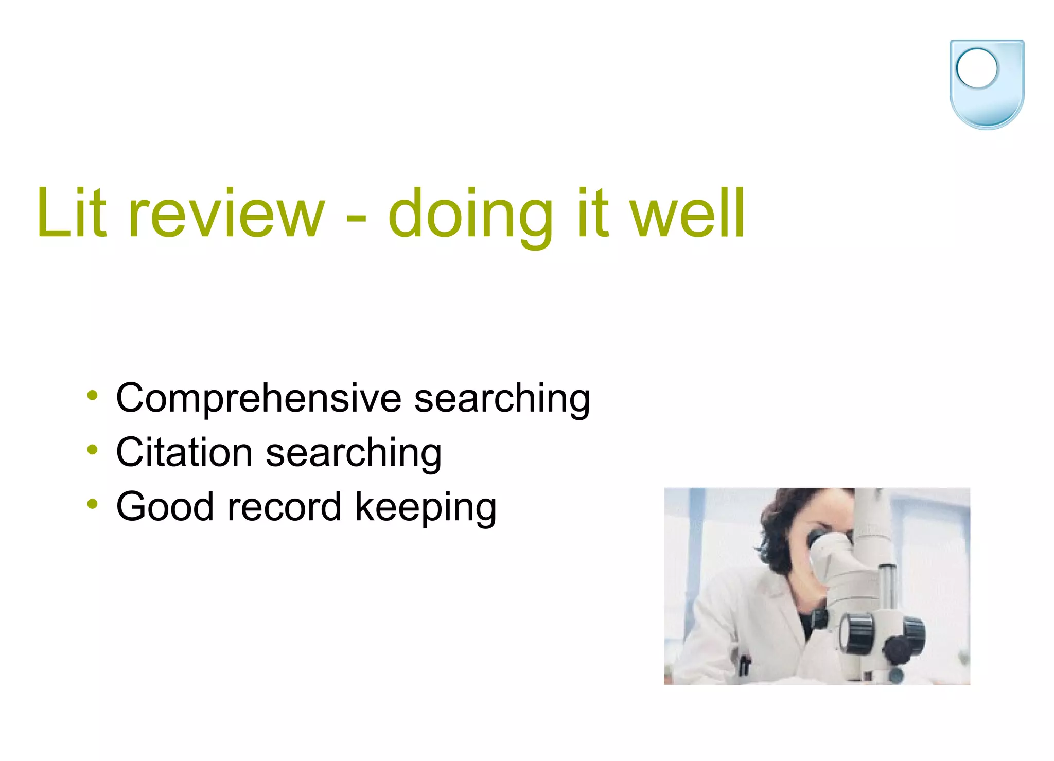 Lit review - doing it well

 • Comprehensive searching
 • Citation searching
 • Good record keeping
 