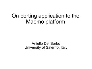 On porting application to the Maemo platform Aniello Del Sorbo University of Salerno, Italy 