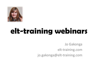 elt-training webinars
                        Jo Gakonga
                  elt-training.com
       jo.gakonga@elt-training.com
 