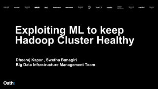 Exploiting ML to keep
Hadoop Cluster Healthy
Dheeraj Kapur , Swetha Banagiri
Big Data Infrastructure Management Team
 