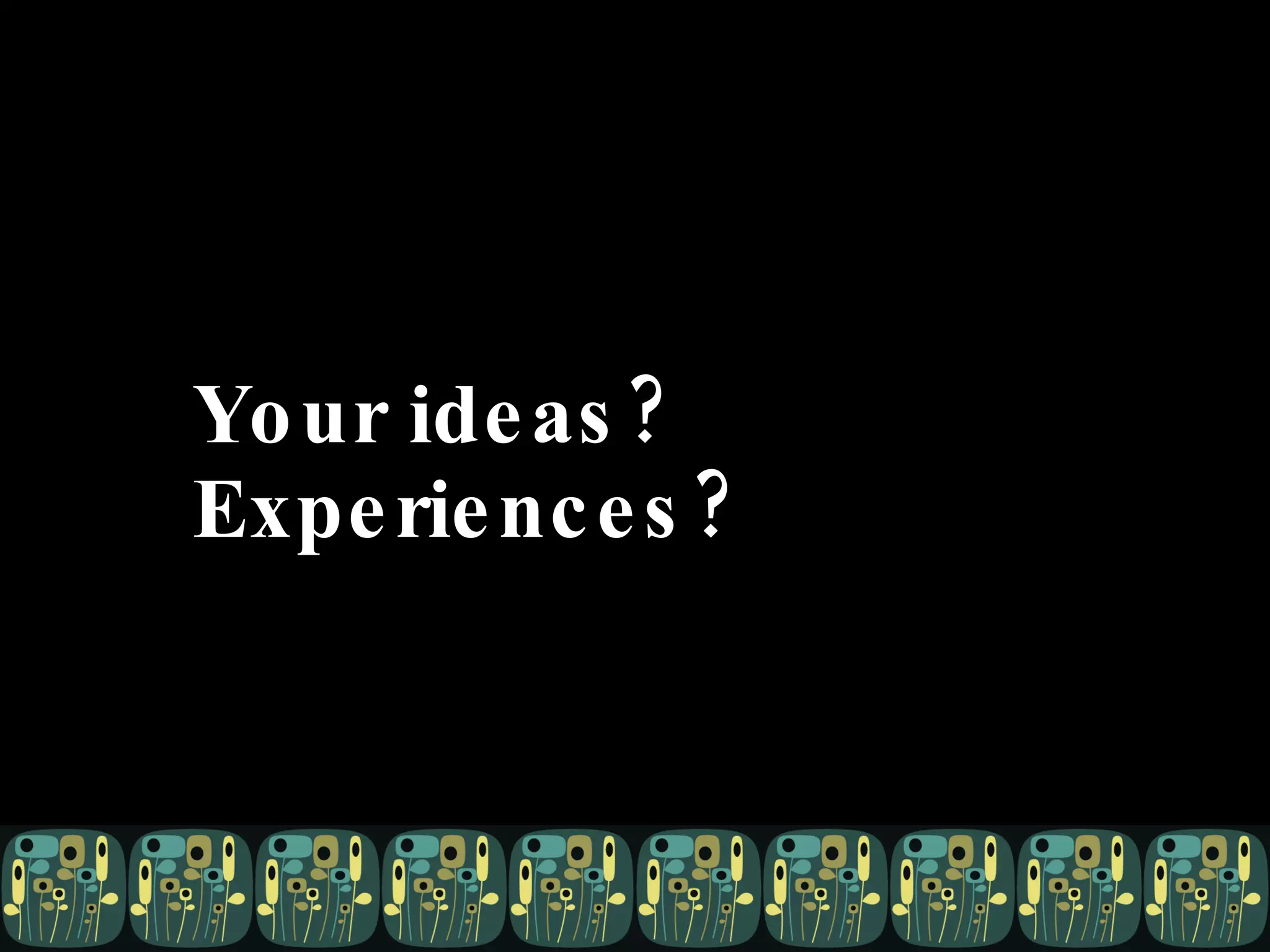 Your ideas? Experiences? 