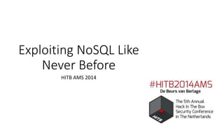 Exploiting NoSQL Like
Never Before
HITB AMS 2014
 