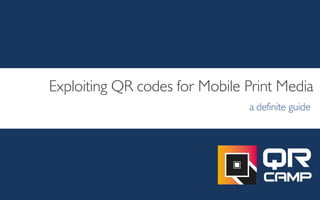 Exploiting QR codes for Mobile Print Media
a definite guide
 