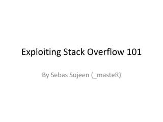 Exploiting Stack Overflow 101 By Sebas Sujeen (_masteR) 