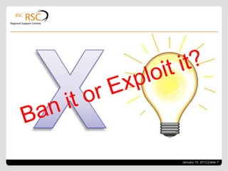 Ban it or Exploit it? January 10, 2012   |  slide  