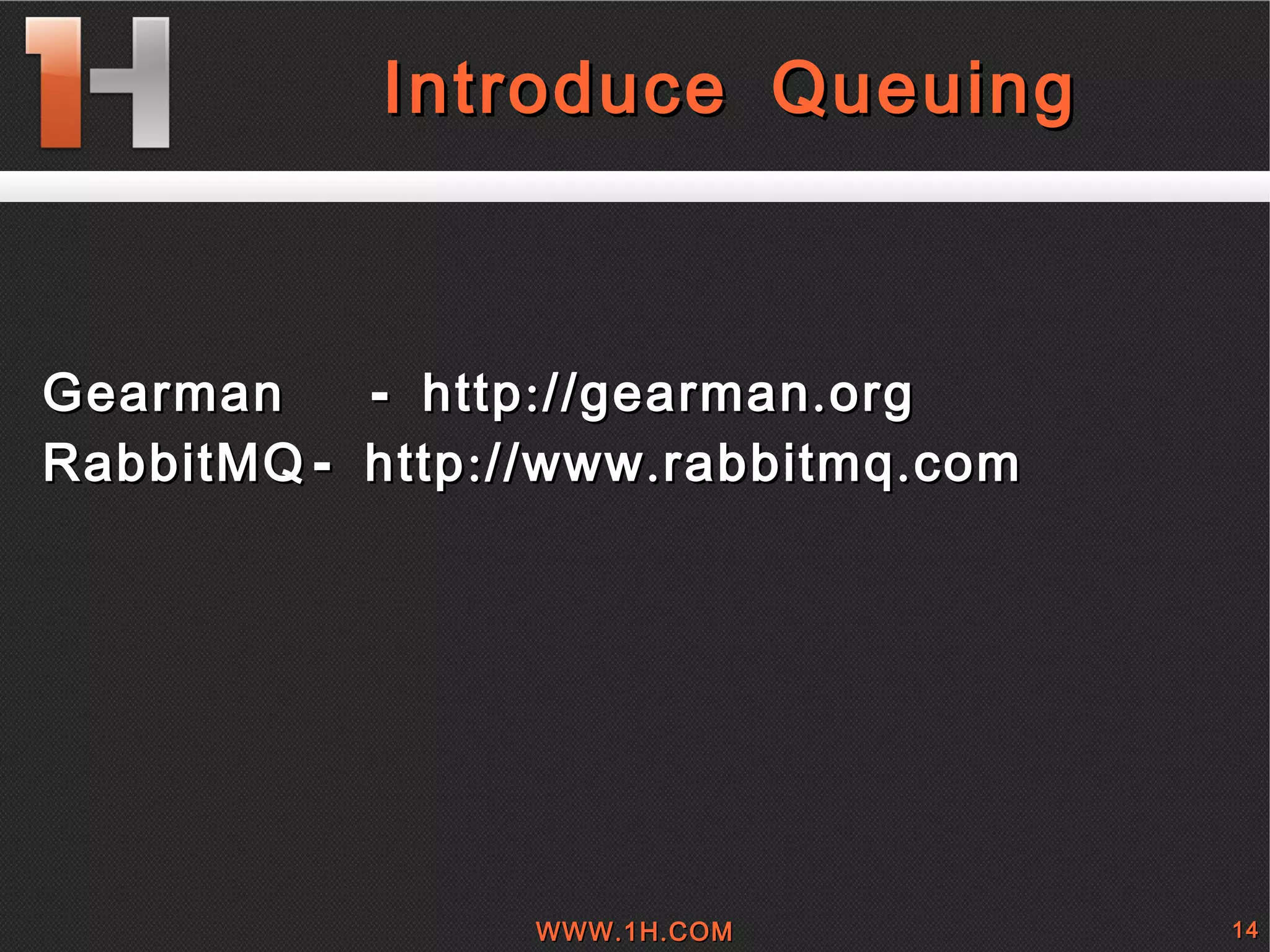 
      
       Introduce Queuing 
      
     
      
       
        
         
         
        
        
         Gearman - http://gearman.org 
        
        
         RabbitMQ - http://www.rabbitmq.com 
        
       
      
     