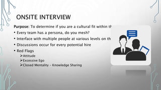 ONSITE INTERVIEW
Purpose: To determine if you are a cultural fit within the team
• Every team has a persona, do you mesh?
...