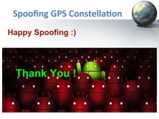 Spooﬁng	
  GPS	
  Constella+on	
  
Happy Spoofing :)

Thank You !
Thank You

 