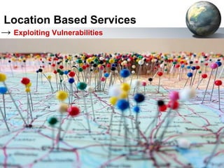 Location Based Services
→ Exploiting Vulnerabilities

	
  
	
  
	
  
	
  

 