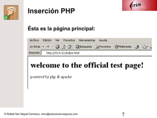 Inserción PHP

                  Ésta es la página principal:




© Rafael San Miguel Carrasco, rsmc@soluciones-seguras.com   7
 