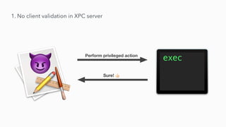 1. No client validation in XPC server
Perform privileged action
Sure! 👍
 