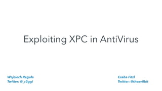 Exploiting XPC in AntiVirus
Csaba Fitzl


Twitter: @theevilbit
Wojciech Reguła


Twitter: @_r3ggi
 