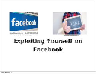 Exploiting Yourself on
Facebook
http://compﬁght.com/search/facebook/1-2-1-1http://compﬁght.com/search/facebook/1-2-1-1
Sunday, August 18, 13
 